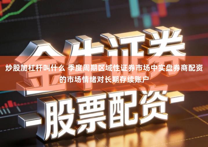 炒股加杠杆叫什么 季度周期区域性证券市场中实盘券商配资的市场情绪对长期存续账户