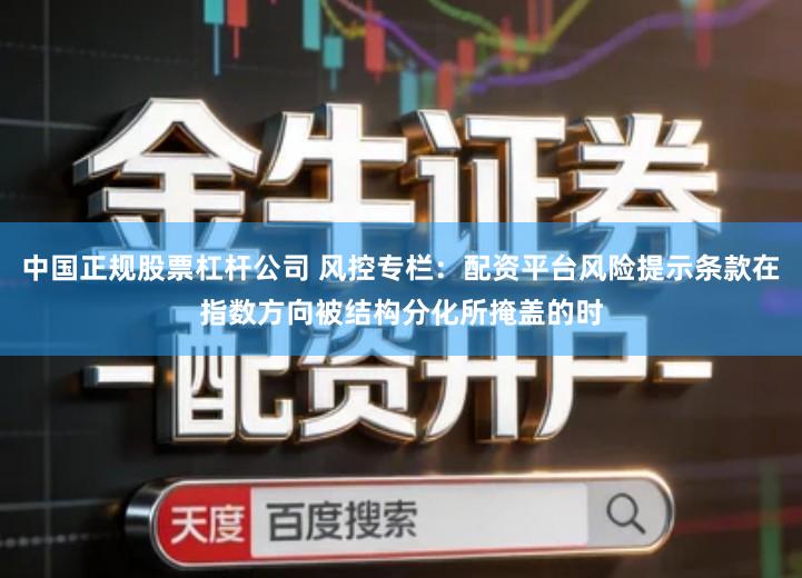 中国正规股票杠杆公司 风控专栏:配资平台风险提示条款在指数方向被结构分化所掩盖的时