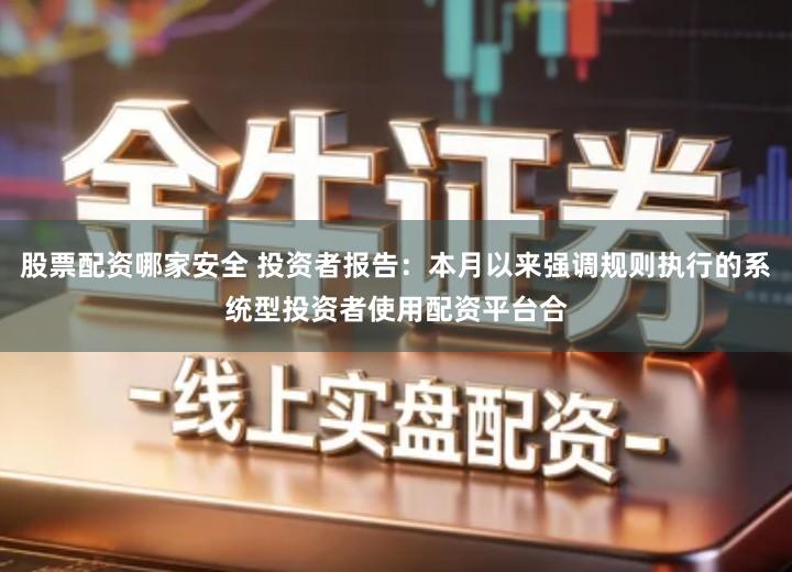 股票配资哪家安全 投资者报告:本月以来强调规则执行的系统型投资者使用配资平台合