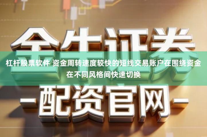 杠杆股票软件 资金周转速度较快的短线交易账户在围绕资金在不同风格间快速切换